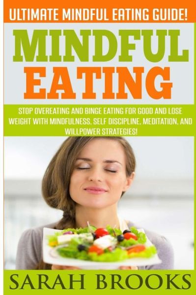 Cover for Sarah Brooks · Mindful Eating - Sarah Brooks: Ultimate Mindful Eating Guide! Stop Overeating and Binge Eating for Good and Lose Weight with Mindfulness, Self Discip (Paperback Book) (2015)