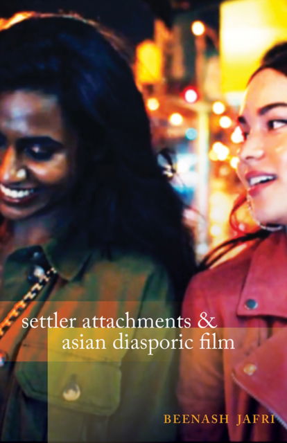 Cover for Beenash Jafri · Settler Attachments and Asian Diasporic Film (Hardcover Book) (2025)