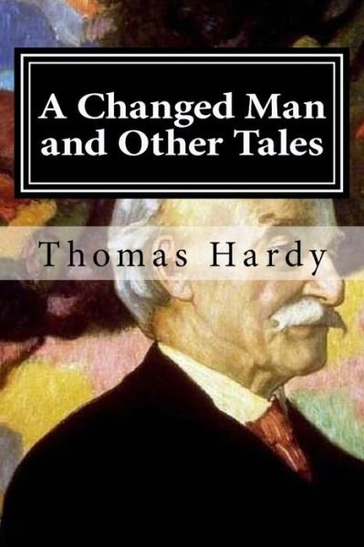 A Changed Man and Other Tales - Thomas Hardy - Boeken - Createspace Independent Publishing Platf - 9781519633439 - 1 december 2015
