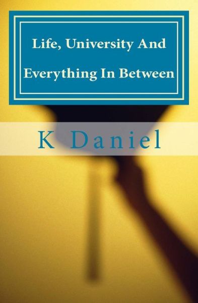 Cover for K Daniel · Life, University And Everything In Between (Paperback Book) (2015)