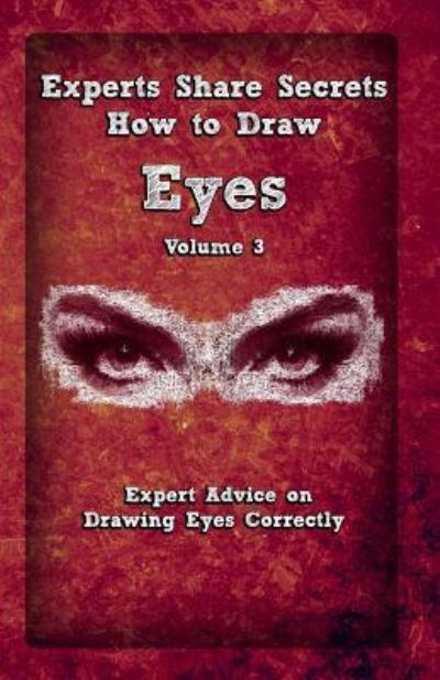 Experts Share Secrets : How To Draw Eyes Volume 3 - Gala Publication - Livros - Createspace Independent Publishing Platf - 9781522785439 - 18 de dezembro de 2015