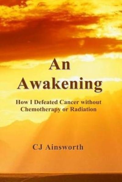 Cover for CJ Ainsworth · An Awakening How I Defeated Cancer without Chemotherapy or Radiation (Paperback Bog) (2016)