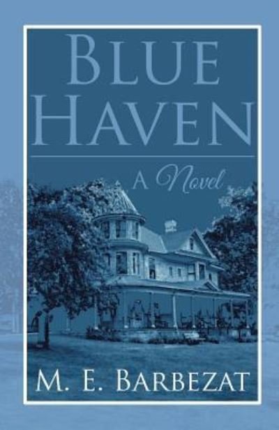 Blue Haven - M. E. Barbezat - Livros - iUniverse - 9781532007439 - 15 de dezembro de 2016