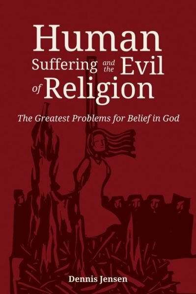 Cover for Dennis Jensen · Human Suffering and the Evil of Religion : The Greatest Problems for Belief in God (Paperback Book) (2018)