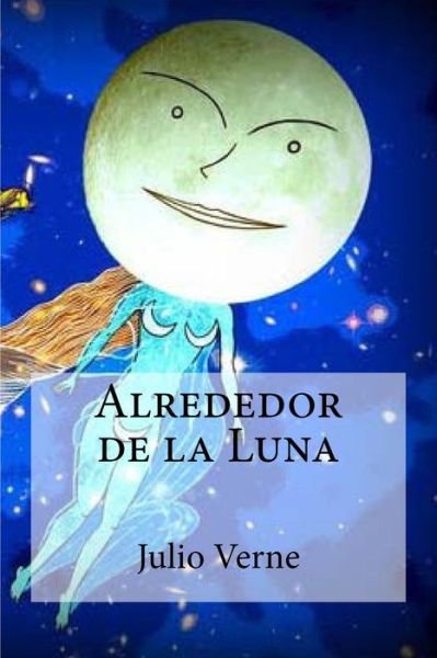 Alrededor de la Luna - Julio Verne - Books - Createspace Independent Publishing Platf - 9781532937439 - April 26, 2016