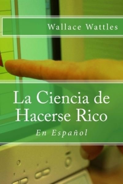 Cover for Wallace D Wattles · La Ciencia de Hacerse Rico (Paperback Book) (2016)