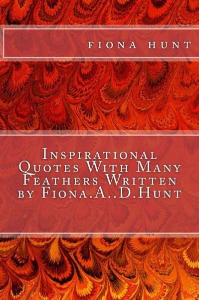 Cover for Fiona a D Hunt · Inspirational Quotes With Many Feathers Written by Fiona.A..D.Hunt (Paperback Book) (2017)