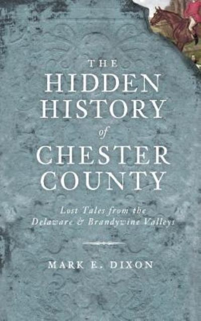 Cover for Mark E Dixon · The Hidden History of Chester County (Hardcover Book) (2011)