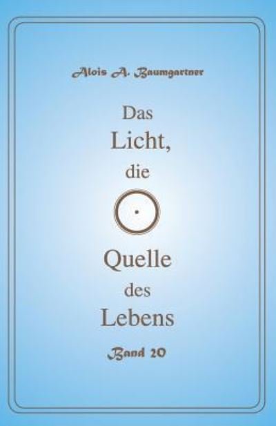 Cover for Alois a Baumgartner · Das Licht, die Quelle des Lebens - Band 20 (Pocketbok) (2017)