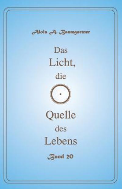 Cover for Alois a Baumgartner · Das Licht, die Quelle des Lebens - Band 20 (Pocketbok) (2017)