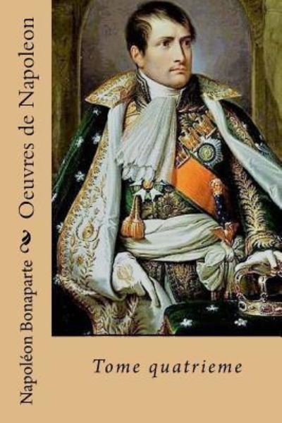 Oeuvres de Napoleon - Napoleon Bonaparte - Books - Createspace Independent Publishing Platf - 9781543111439 - February 13, 2017