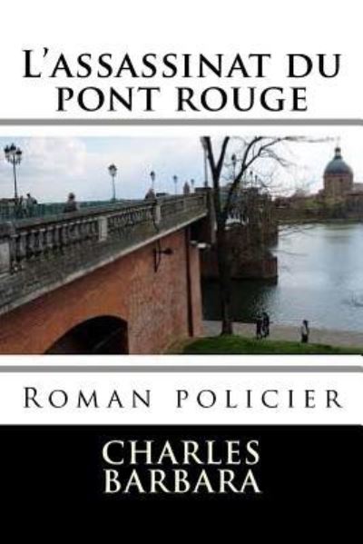 Cover for M Charles Barbara · L'assassinat du pont rouge : Roman policier (Paperback Book) (2017)