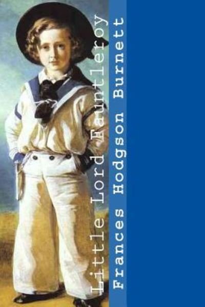 Little Lord Fauntleroy - Frances Hodgson Burnett - Bøker - Createspace Independent Publishing Platf - 9781546813439 - 19. mai 2017
