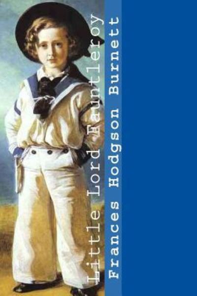 Little Lord Fauntleroy - Frances Hodgson Burnett - Books - Createspace Independent Publishing Platf - 9781546813439 - May 19, 2017