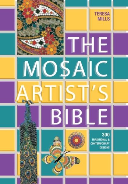 Cover for Teresa Mills · The Mosaic Artist's Bible 300 Traditional and Contemporary Designs (Paperback Book) (2017)
