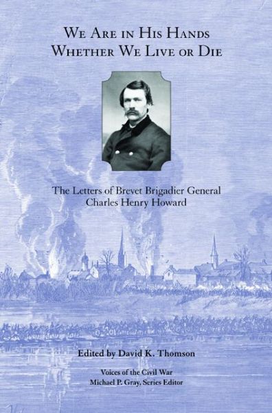 Cover for Thomson · We are in His Hands Whether We Live or Die: The Letters of Brevet Brigadier General Charles Henry Howard (Voices of the Civil War) - Voices Of The Civil War (Hardcover Book) (2013)