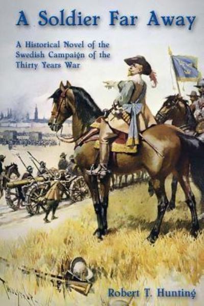 Cover for Robert T. Hunting · A Soldier Far Away : A Historical Novel of the Swedish Campaign of the Thirty Years War (Paperback Book) (2017)