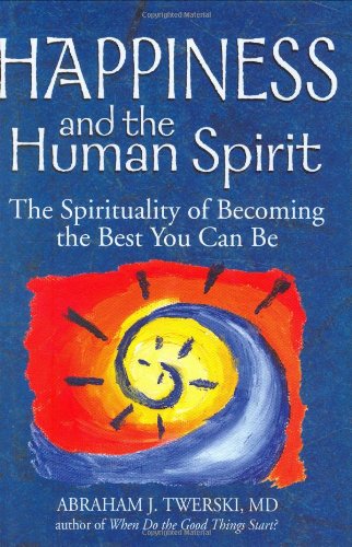 Cover for Abraham J. Twerski · Happiness and the Human Spirit: The Spirituality of Becoming the Best You Can be (Hardcover Book) (2007)