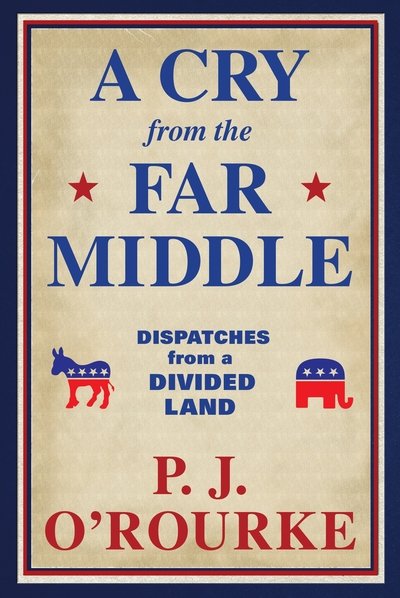 Cover for P. J. O'Rourke · A Cry From the Far Middle: Dispatches from a Divided Land (Inbunden Bok) [Main edition] (2020)