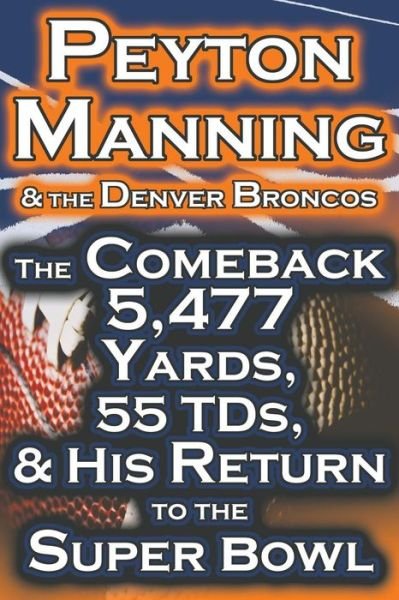 Cover for Dan Fathow · Peyton Manning &amp; the Denver Broncos - The Comeback 5,477 Yards, 55 Tds, &amp; His Return to the Super Bowl (Taschenbuch) (2014)