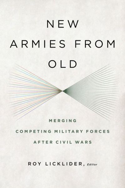 Cover for Roy Licklider · New Armies from Old: Merging Competing Military Forces after Civil Wars (Paperback Bog) (2014)