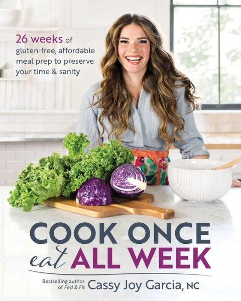Cover for Cassy Joy Garcia · Cook Once, Eat All Week: 26 Weeks of Gluten-Free, Affordable Meal Prep to Preserve Your Time and Sanity (Paperback Bog) (2019)