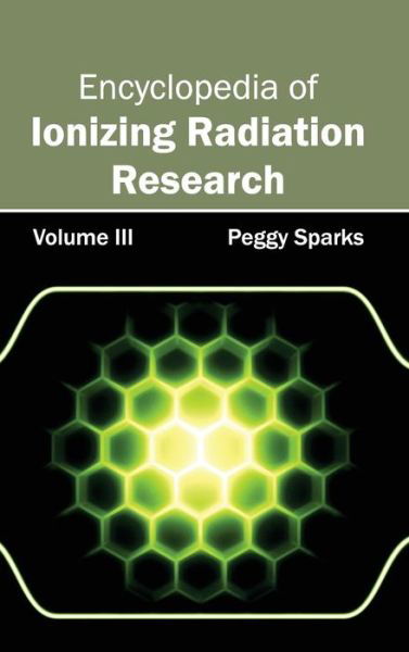 Encyclopedia of Ionizing Radiation Research: Volume III - Peggy Sparks - Books - NY Research Press - 9781632381439 - March 7, 2015