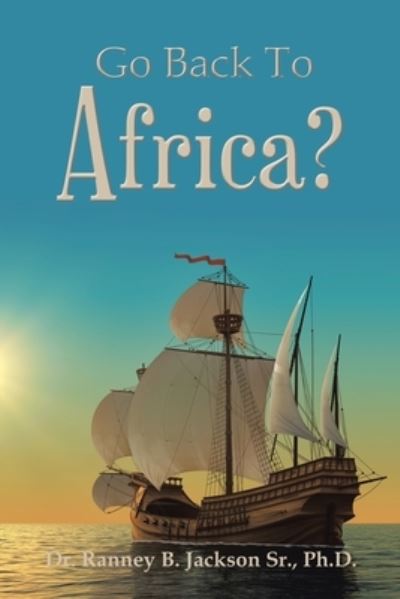 Cover for Ranney B. Jackson Sr. · Go Back to Africa? (Book) (2022)