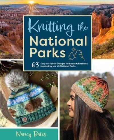 Cover for Nancy Bates · Knitting the National Parks: 63 Easy-to-Follow Designs for Beautiful Beanies Inspired by the US National Parks (Inbunden Bok) (2022)