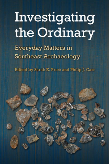 Cover for Investigating the Ordinary: Everyday Matters in Southeast Archaeology - Florida Museum of Natural History: Ripley P. Bullen Series (Paperback Book) (2024)