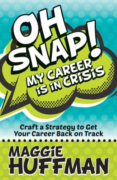 Cover for Maggie Huffman · Oh Snap! My Career is in Crisis: Craft a Strategy to Get Your Career Back on Track (Paperback Book) (2017)