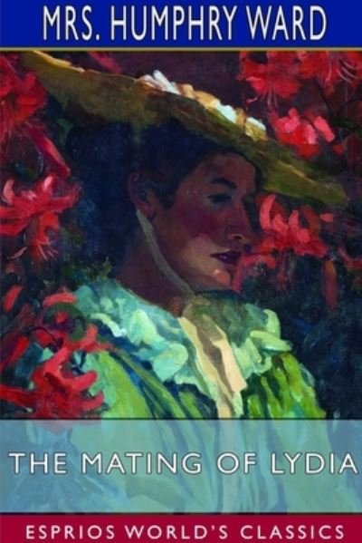 Mrs Humphry Ward · The Mating of Lydia (Esprios Classics) (Paperback Book) (2024)