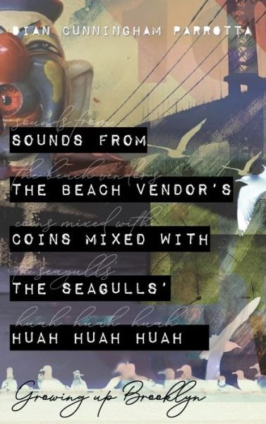 Cover for Dian Cunningham Parrotta · Sounds from the Beach Vendor's Coins Mixed with the Seagulls' Huah Huah Huah: Growing Up Brooklyn (Hardcover bog) (2020)