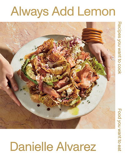 Cover for Danielle Alvarez · Always Add Lemon: Recipes You Want to Cook | Food You Want to Eat (Hardcover Book) (2020)