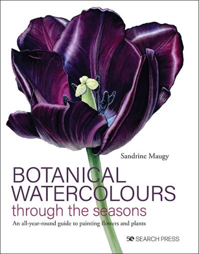 Cover for Sandrine Maugy · Botanical Watercolours through the seasons: An All-Year-Round Guide to Painting Flowers and Plants (Hardcover Book) (2022)