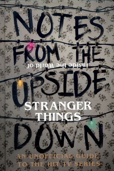 Cover for Guy Adams · Notes From the Upside Down – Inside the World of Stranger Things: An Unofficial Handbook to the Hit TV Series (Inbunden Bok) (2017)