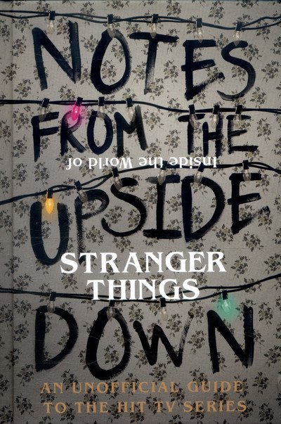 Cover for Guy Adams · Notes From the Upside Down – Inside the World of Stranger Things: An Unofficial Handbook to the Hit TV Series (Gebundenes Buch) (2017)