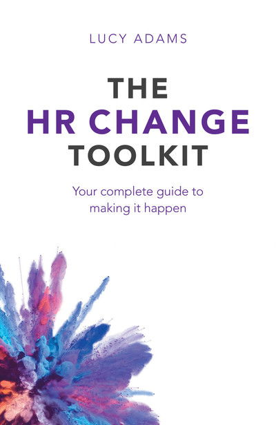 The HR Change Toolkit: Your complete guide to making it happen - Lucy Adams - Books - Practical Inspiration Publishing - 9781788600439 - January 17, 2019