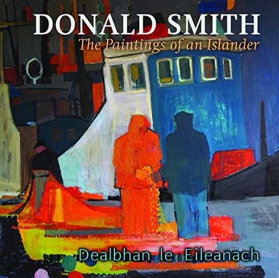 Donald Smith: The Paintings of an Islander - Donald Smith - Kirjat - Acair - 9781789070439 - maanantai 1. heinäkuuta 2019