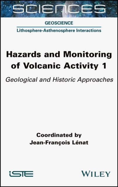 Hazards and Monitoring of Volcanic Activity 1: Geological and Historic Approaches - JH Lenat - Bøker - ISTE Ltd - 9781789450439 - 13. november 2022