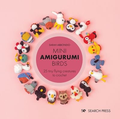 Cover for Sarah Abbondio · Mini Amigurumi Birds: 25 Tiny Flying Creatures to Crochet - Mini Amigurumi (Gebundenes Buch) (2022)
