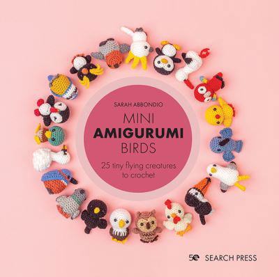 Cover for Sarah Abbondio · Mini Amigurumi Birds: 25 Tiny Flying Creatures to Crochet - Mini Amigurumi (Hardcover bog) (2022)