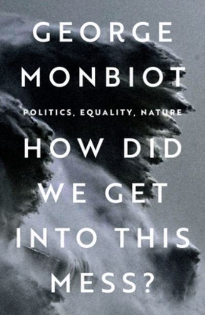 How Did We Get Into This Mess?: Politics, Equality, Nature - George Monbiot - Livros - Verso Books - 9781804290439 - 14 de fevereiro de 2023