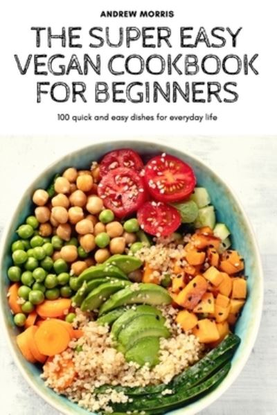 Cover for Andrew Morris · The Super Easy Vegan Cookbook for Beginners (Paperback Book) (2022)