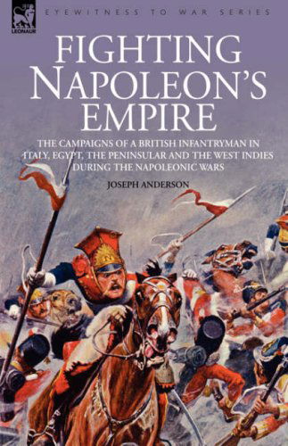 Cover for Joseph Anderson · Fighting Napoleon's Empire - The Campaigns of a British Infantryman in Italy, Egypt, the Peninsular and the West Indies during the Napoleonic Wars (Hardcover Book) (2007)