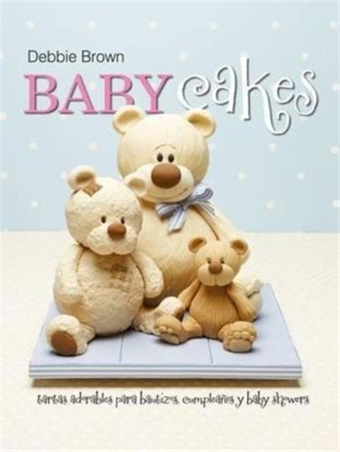 Cover for Debbie Brown · Baby Cakes: Tartas adorables para bautizos, cumpleanos y baby showers (Hardcover Book) [Spanish language edition] (2013)