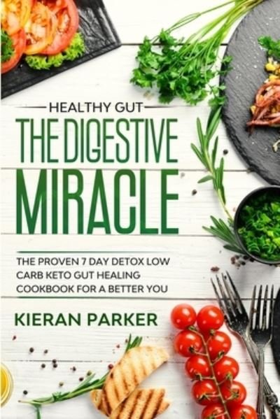 Cover for Kieran Parker · Healthy Gut: THE DIGESTIVE MIRACLE - The Proven 7 Day Detox Low Carb Keto Gut Healing Cookbook For A Better You (Paperback Book) (2023)