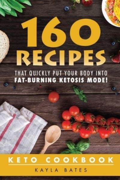 Cover for Kayla Bates · Keto Cookbook: 160 Recipes That QUICKLY Put Your Body into Fat-Burning Ketosis Mode! (Paperback Book) (2019)