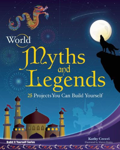 Cover for Kathy Ceceri · World Myths and Legends: 25 Projects You Can Build Yourself (Build It Yourself) (Paperback Book) (2010)