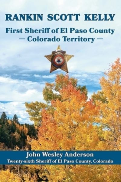 Cover for John Wesley Anderson · Rankin Scott Kelly First Sheriff of el Paso County Colorado Territory (Book) (2022)